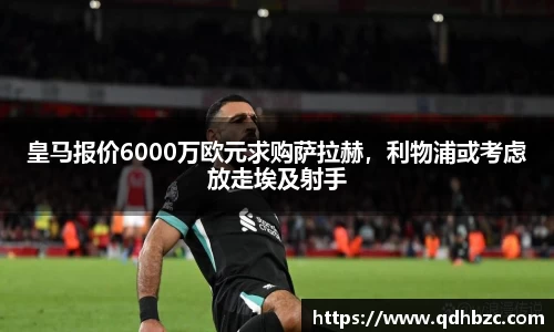皇马报价6000万欧元求购萨拉赫，利物浦或考虑放走埃及射手