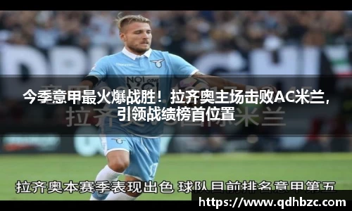 今季意甲最火爆战胜！拉齐奥主场击败AC米兰，引领战绩榜首位置