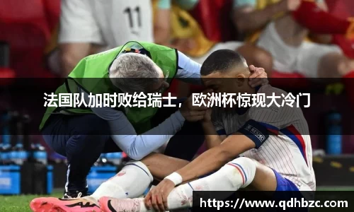 法国队加时败给瑞士，欧洲杯惊现大冷门