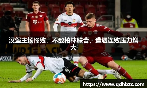 汉堡主场惨败，不敌柏林联合，遭遇连败压力增大