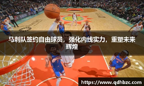 马刺队签约自由球员，强化内线实力，重塑未来辉煌