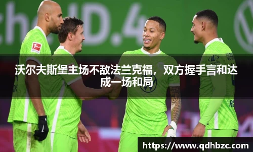 沃尔夫斯堡主场不敌法兰克福，双方握手言和达成一场和局