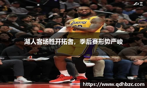 湖人客场胜开拓者，季后赛形势严峻