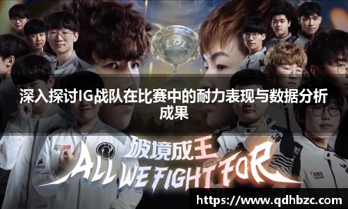 深入探讨IG战队在比赛中的耐力表现与数据分析成果