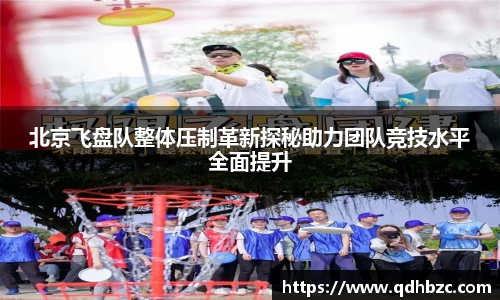北京飞盘队整体压制革新探秘助力团队竞技水平全面提升