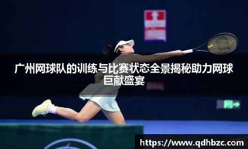 广州网球队的训练与比赛状态全景揭秘助力网球巨献盛宴