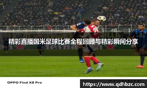 精彩直播国米足球比赛全程回顾与精彩瞬间分享