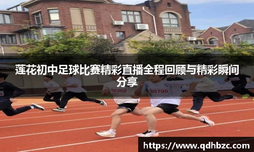 莲花初中足球比赛精彩直播全程回顾与精彩瞬间分享