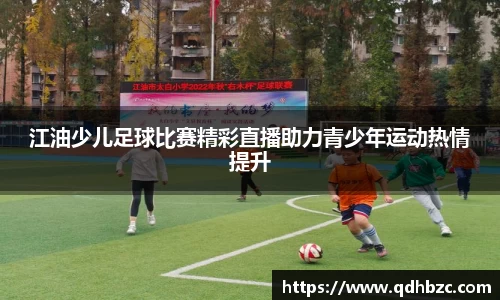 江油少儿足球比赛精彩直播助力青少年运动热情提升