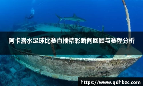 阿卡潜水足球比赛直播精彩瞬间回顾与赛程分析