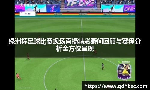 绿洲杯足球比赛现场直播精彩瞬间回顾与赛程分析全方位呈现