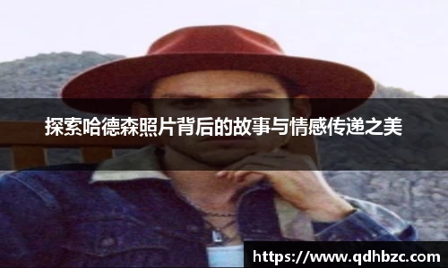 探索哈德森照片背后的故事与情感传递之美