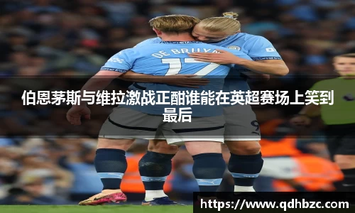 伯恩茅斯与维拉激战正酣谁能在英超赛场上笑到最后